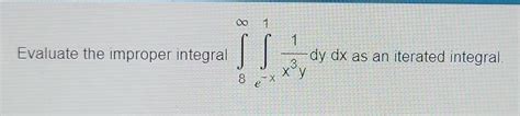 Solved Evaluate The Improper Integral ∫8∞∫e−x1x3y1dydx As An