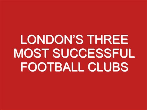 London’s Three Most Successful Football Clubs - Londontopia