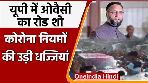 Up Election 2022 Asaduddin Owaisi के रोड शो में Covid 19 Rule की उड़ी