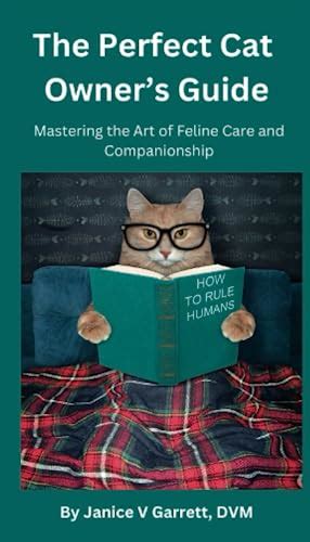 The Perfect Cat Owners Guide Mastering The Art Of Feline Care And