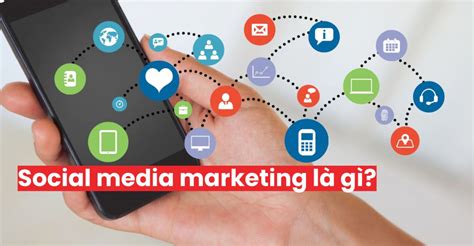 Social Media Marketing Là Gì Lợi ích Và Cách Triển Khai