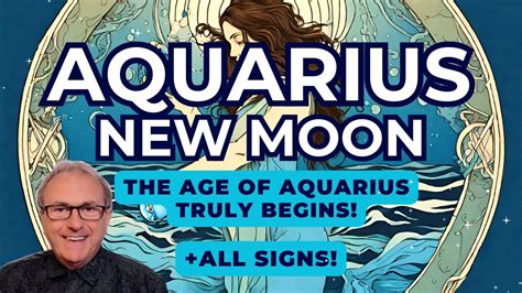 Aquarius New Moon THE AGE OF AQUARIUS TRULY BEGINS All Zodiac Signs