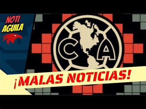 Noti Club America Malas Noticias En America Y Pedro Aquino Youtube