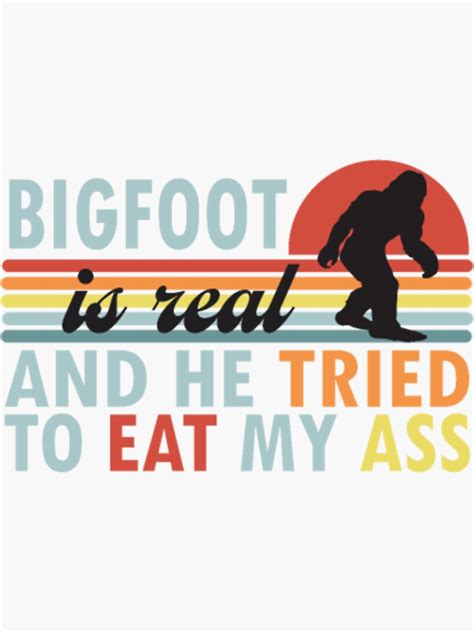 Bigfoot Is Real And He Tried To Eat My Ass Vintage Sticker For Sale By Joinfirst Redbubble