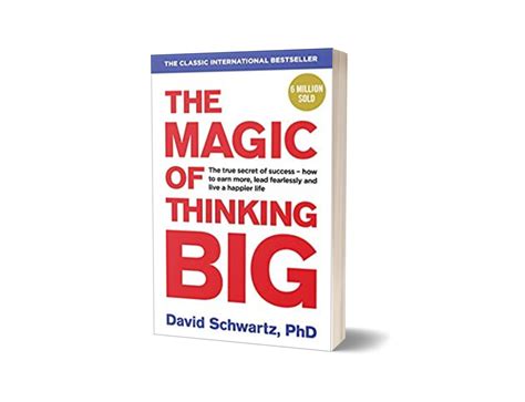 The Magic Of Thinking Big By David J Schwartz Ph D Think Big Living