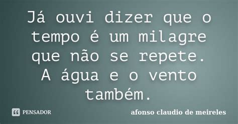 Já Ouvi Dizer Que O Tempo é Um Milagre Afonso Claudio De Meireles