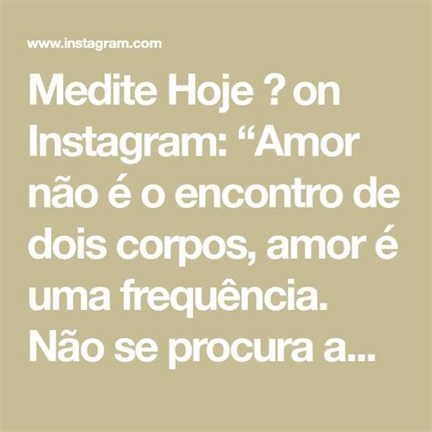 Medite Hoje On Instagram Amor N O O Encontro De Dois Corpos Amor