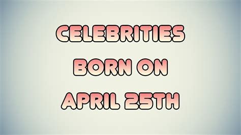 Celebrities Born On April 25th Youtube