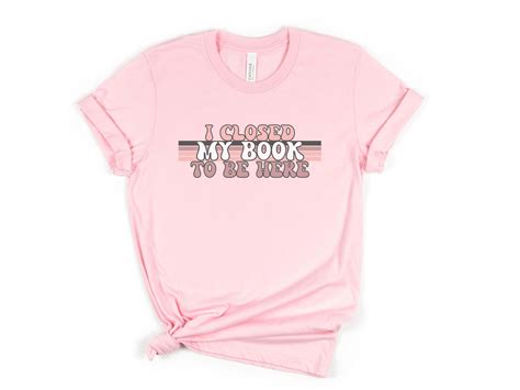 I Closed My Book To Be Here T Shirt Retro Book Themed Tee Shirts