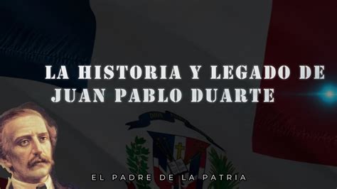 La Historia Y Legado De Juan Pablo Duarte YouTube