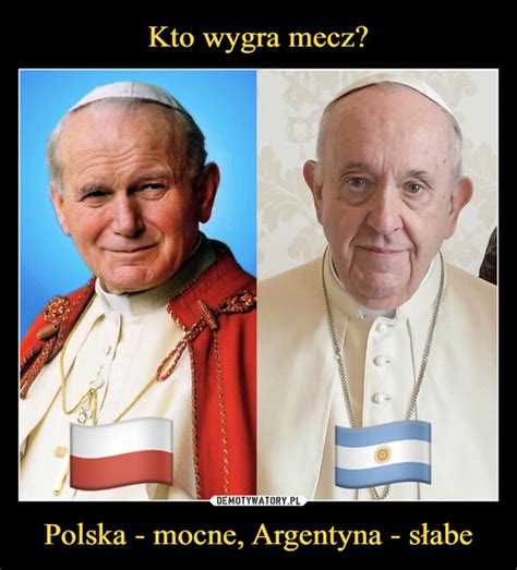 Kto wygra mecz Polska mocne Argentyna słabe Demotywatory pl