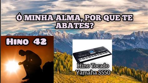 Hino 42 Ó Minha Alma Porque te Abates Hino Tocado Yamaha S550 YouTube