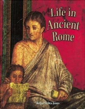 Life In Ancient Rome Peoples Of The Ancient World Shilpa Mehta Jones