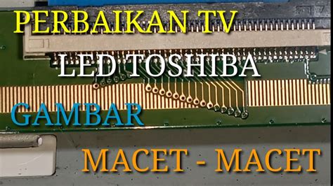 Perbaikan Tv Led Toshiba Gambar Macet Macet Youtube