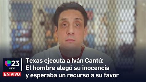 🔴 Texas Ejecuta A Iván Cantú El Hombre Alegó Su Inocencia Y Esperaba Un Recurso A Su Favor