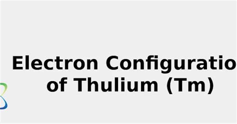 2022: ☢️ Electron Configuration of Thulium (Tm) [Complete, Abbreviated ...