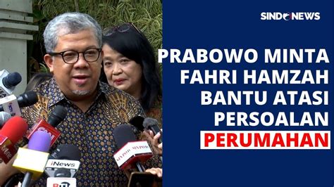 Dipanggil Prabowo Fahri Hamzah Diminta Bantu Sektor Perumahan Youtube