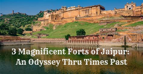 3 Magnificent Forts Of Jaipur An Odyssey Thru Times Past