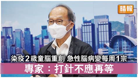 新冠肺炎｜染疫2歲男童腦部創傷重 急性腦病變每周1宗 專家：打針不應再等 晴報 時事 要聞 D220921