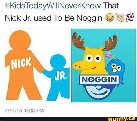 #Kids TodayWillNeverKnow That Nick Jr. used To Be Noggin @ PM - iFunny ...