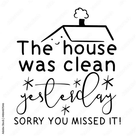 The House Was Clean Yesterday Sorry You Missed It Inspirational Quotes