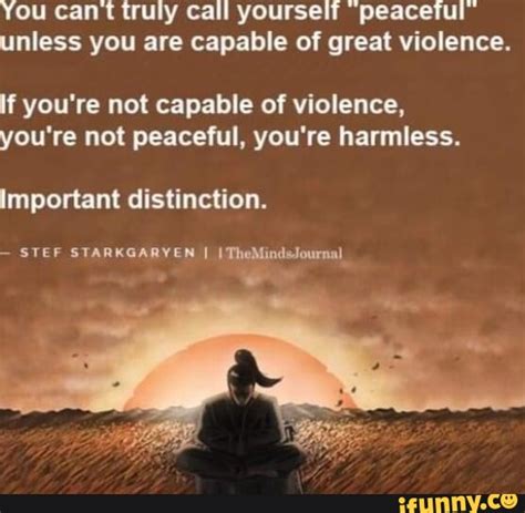 You Cant Truly Call Yourself Peaceful Unless You Are Capable Of Great