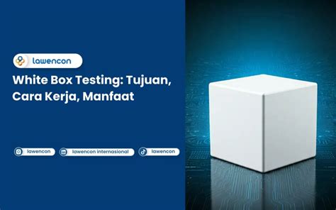 White Box Testing Tujuan Cara Kerja Manfaat Lawencon