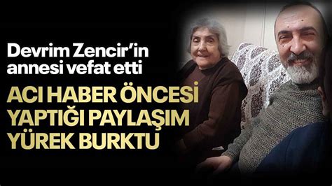 Devrim Zencirin Annesi Vefat Etti Acı Haber öncesi Yaptığı Paylaşım