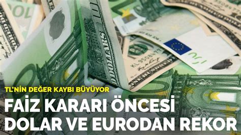 TL nin değer kaybı büyüyor Faiz karar öncesi dolar ve eurodan rekor