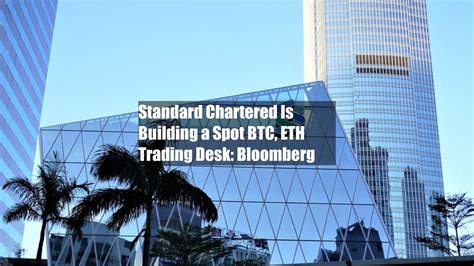 Standard Chartered Is Building A Spot Btc Eth Trading Desk Bloomberg