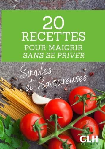 Recettes Pour Maigrir Sans Se Priver Simples Et Savoureuses