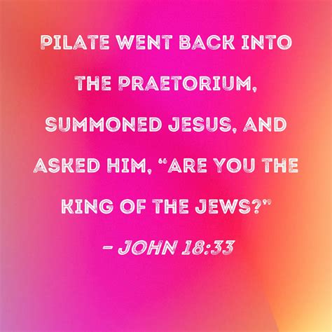 John 18 33 Pilate Went Back Into The Praetorium Summoned Jesus And