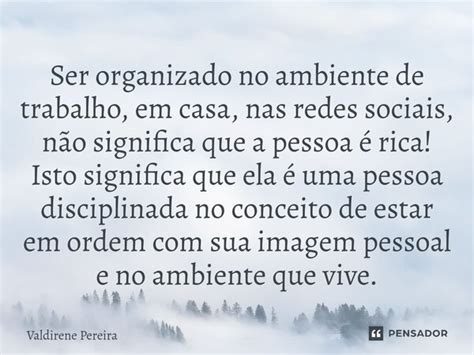 Ser Organizado No Ambiente De Trabalho Valdirene Pereira Pensador