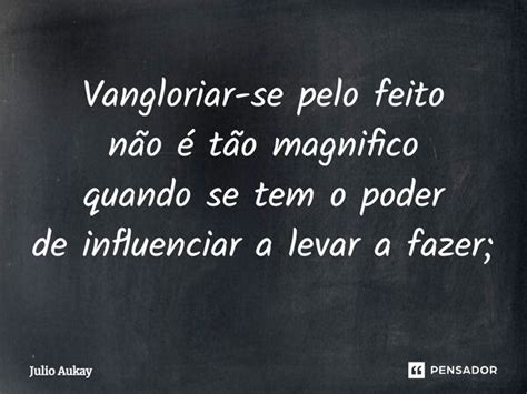 ⁠vangloriar Se Pelo Feito Não é Tão Julio Aukay Pensador