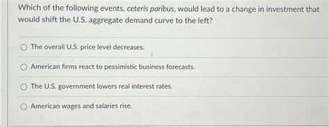 Solved Which Of The Following Events Ceteris Paribus Would Chegg