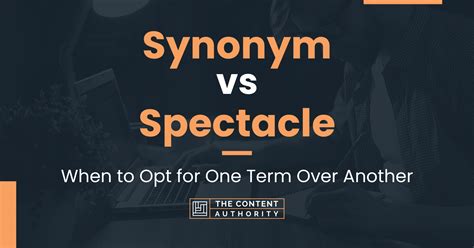 Synonym Vs Spectacle When To Opt For One Term Over Another