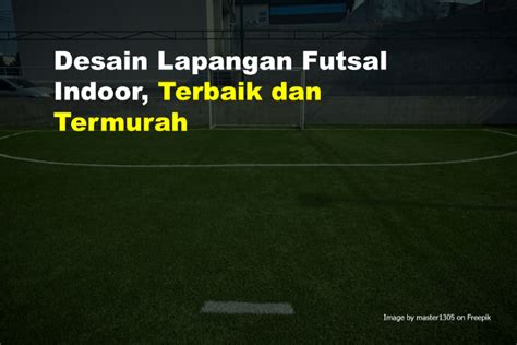 Desain Lapangan Futsal Indoor, Terbaik dan Termurah