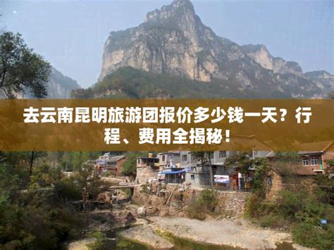 去云南昆明旅游团报价多少钱一天？行程、费用全揭秘！ 旅游景点