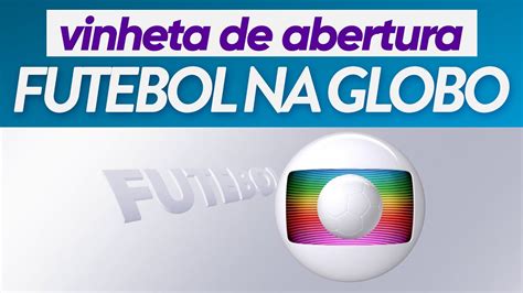 Vinheta De Abertura Do Futebol Na Globo Janeiro 2021 YouTube