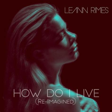 LeAnn Rimes – How Do I Live (Re-Imagined) Lyrics | Genius Lyrics