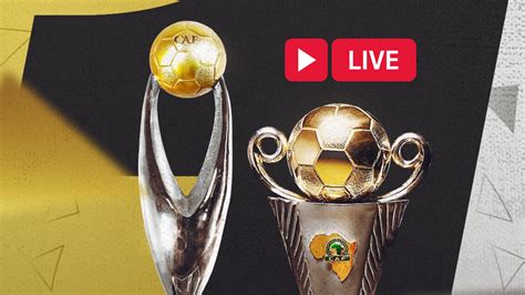 Watch Live Totalenergies Caf Champions League Caf Confederation Cup