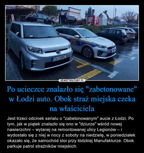 Po Ucieczce Znalaz O Si Zabetonowane W Odzi Auto Obok Stra