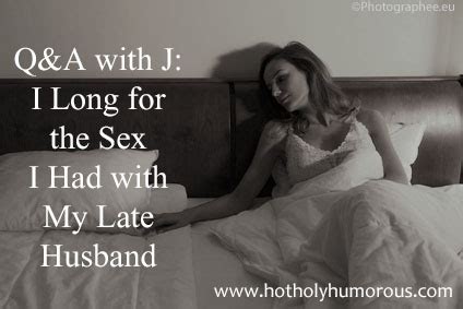 Q A With J I Long For The Sex I Had With My Late Husband Hot Holy Humorous