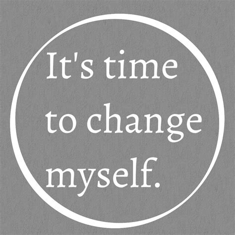 Its Time To Change Change Me Love Me Quotes Beautiful Quotes