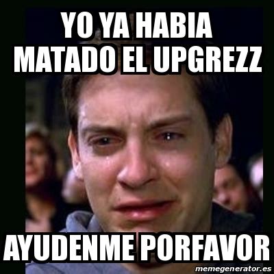 Meme Crying Peter Parker Yo Ya Habia Matado El Upgrezz Ayudenme