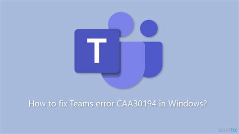 How To Fix Teams Error CAA30194 In Windows