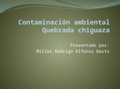 Pptx Contaminación Ambiental Quebrada Chiguaza Dokumen Tips