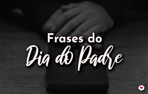 Frases Do Dia Do Padre 4 De Agosto Amor Frases