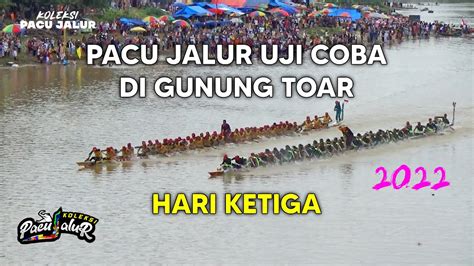 Pacu Jalur Uji Coba Di Gunung Toar Hari Ketiga 2022 Youtube