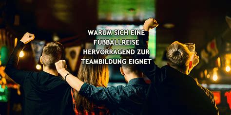 Warum sich eine Fußballreise hervorragend zur Teambildung eignet